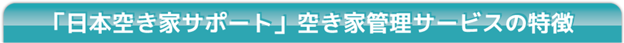 「日本空き家サポート」空き家管理サービスの特徴